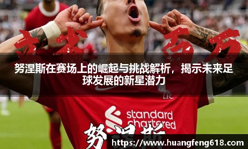 xc体育努涅斯在赛场上的崛起与挑战解析，揭示未来足球发展的新星潜力
